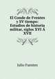 El Conde de Fventes y SV tiempo: Estudios de historia militar, siglos XVI A XVII, Julio Fuentes 