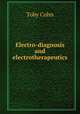 Electro-diagnosis and electrotherapeutics, Toby Cohn 