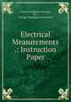 Electrical Measurements .: Instruction Paper, American School (Chicago, Ill .), George Washington Patterson 