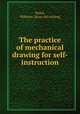 The practice of mechanical drawing for self-instruction, Welch, Williams. [from old catalog] 