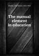 The manual element in education, Runkle, John Daniel, 1822-1902 