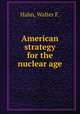 American strategy for the nuclear age, Hahn, Walter F. 
