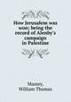 How Jerusalem was won; being the record of Alenby