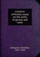 Creative criticism; essay on the unity of genius and taste, Spingarn, Joel Elias, 1875-1939 