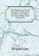 The Elements of Greek Grammar: With Notes, for the Use of Those, who Have Made Some Progress in ., Richard Valpy 