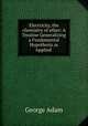 Electricity, the chemistry of ether: A Treatise Generalizing a Fundamental Hypothesis as Applied ., George Adam 