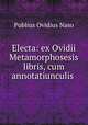 Electa: ex Ovidii Metamorphosesis libris, cum annotatiunculis ., Publius Ovidius Naso 