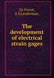 The development of electrical strain gages, De Forest, A V,Leaderman, 