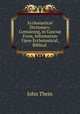 Ecclesiastical Dictionary: Containing, in Concise Form, Information Upon Ecclesiastical,Biblical ., John Thein 