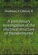 A preliminary investigation of the electrical structure of thunderstorms, Workman, E J,Holzer, R 