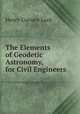 The Elements of Geodetic Astronomy, for Civil Engineers, Henry Curwen Lord 