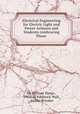 Electrical Engineering for Electric Light and Power Artisans and Students (embracing Those ., Sir William Slingo , Thomas Frederick Wall , Arthur Brooker 
