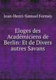 Eloges des Academiciens de Berlin: Et de Divers autres Savans, Jean-Henri-Samuel Formey 