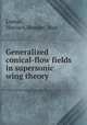 Generalized conical-flow fields in supersonic wing theory, Lomax, Harvard,Heaslet, Max 