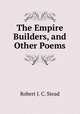 The Empire Builders, and Other Poems, Robert J. C. Stead 