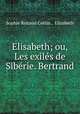 Elisabeth; ou, Les exiles de Siberie. Bertrand, Sophie Ristaud Cottin , Elizabeth 