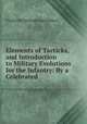 Elements of Tacticks, and Introduction to Military Evolutions for the Infantry: By a Celebrated ., Friedrich Christoph von Saldern 
