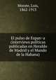 El pulso de Espan?a (interviews poli?ticas publicadas en Heraldo de Madrid y el Mundo de la Habana), Morote, Luis, 1862-1913 