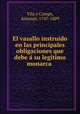 El vasallo instruido en las principales obligaciones que debe a? su legi?timo monarca, Vila y Camps, Antonio, 1747-1809 