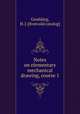 Notes on elementary mechanical drawing, course 1, Goulding, H. J. [from old catalog] 