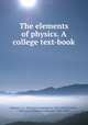The elements of physics. A college text-book, Nichols, E. L. (Edward Leamington), 1854-1937,Franklin, William S. (William Suddards), 1863-1930 