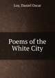 Poems of the White City, Loy, Daniel Oscar 