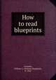 How to read blueprints, Lowndes, William S. (William Shepherd), b. 1866 