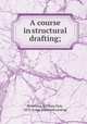 A course in structural drafting;, Browning, William Dale, 1870- comp. [from old catalog] 