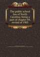 The public school law of North Carolina; being a part of chapter 89, revisal of 1905, North Carolina. Laws, statutues, etc. [from old catalog],North Carolina. Dept. of public instruction. [from old catalog] 