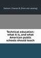 Technical education: what it is, and what American public schools should teach, Stetson, Charles B. [from old catalog] 