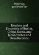 Empires and Emperors of Russia, China, Korea, and Japan: Notes and Recollections, Pet?er Vay 