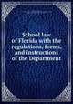 School law of Florida with the regulations, forms, and instructions of the Department, Florida. Laws, statutes, etc. [from old catalog],Florida. Dept. of public instruction. [from old catalog],Chase, C. Thurston (Charles Thurston), 1819-1870 or 71 