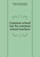 Common school law for common school teachers, [Bardeen, Charles William], 1847- [from old catalog] 