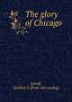 The glory of Chicago, Schoff, Savillon S. [from old catalog] 