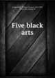 Five black arts, [Coggeshall, William Turner], 1824-1867, [from old catalog] ed 