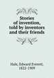 Stories of invention, told by inventors and their friends, Hale, Edward Everett, 1822-1909 