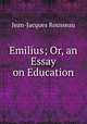 Emilius; Or, an Essay on Education., Jean-Jacques Rousseau 