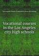 Vocational courses in the Los Angeles city high schools, Los Angeles. Board of education. [from old catalog] 