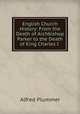 English Church History: From the Death of Archbishop Parker to the Death of King Charles I ., Alfred Plummer 