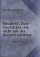 Elisabeth: Eine Geschichte, die nicht mit der Heirath schliesst, Marie Nathusius 