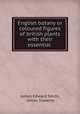 English botany or coloured figures of british plants with their essential ., James Edward Smith, James Sowerby 