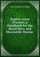 Engine-room Practice; a Handbook for the Royal Navy and Mercantile Marine ., John George Liversidge 