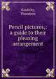 Pencil pictures,: a guide to their pleasing arrangement, Kautzky, Theodore 