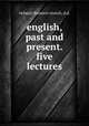 english, past and present. five lectures, richard chenevix trench, d.d. 