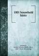 1001 household hints, [Holstein, Ottilie Victoria (Wolff), Mrs.], 1867- [from old catalog] 