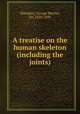 A treatise on the human skeleton (including the joints), Humphry, George Murray, Sir, 1820-1896 
