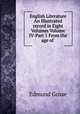 English Literature An Illustrated record in Eight Volumes Volume IV-Part 1 From the age of ., Edmund Gosse 
