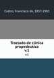 Tractado de clinica propedeutica. v.1, Castro, Francisco de, 1857-1901 