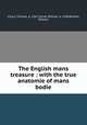 The English mans treasure : with the true anatomie of mans bodie, Vicary, Thomas, d. 1561,Turner, William, d. 1568,Bremer, William 