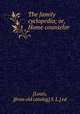 The family cyclopedia; or, Home counselor, [Louis, [from old catalog] S. L.] ed 